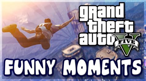 Funny Moments in Grand Theft Auto V .